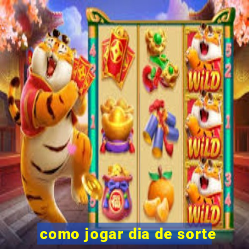 como jogar dia de sorte